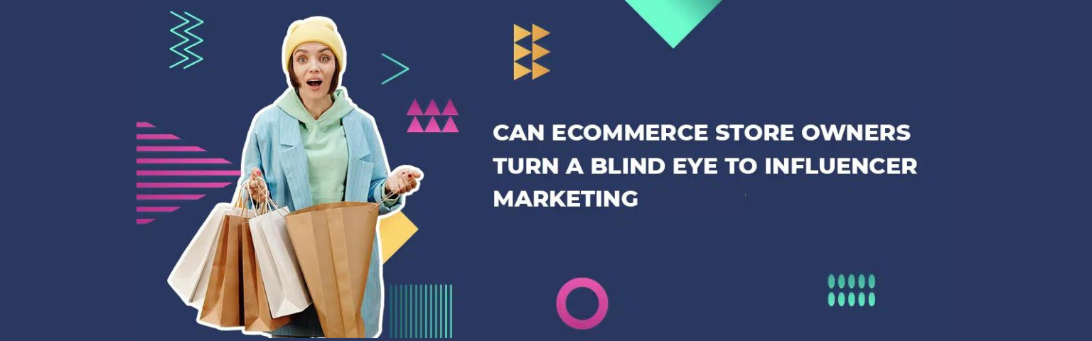 Can Ecommerce Store Owners Turn a Blind Eye To Influencer Marketing in 2024