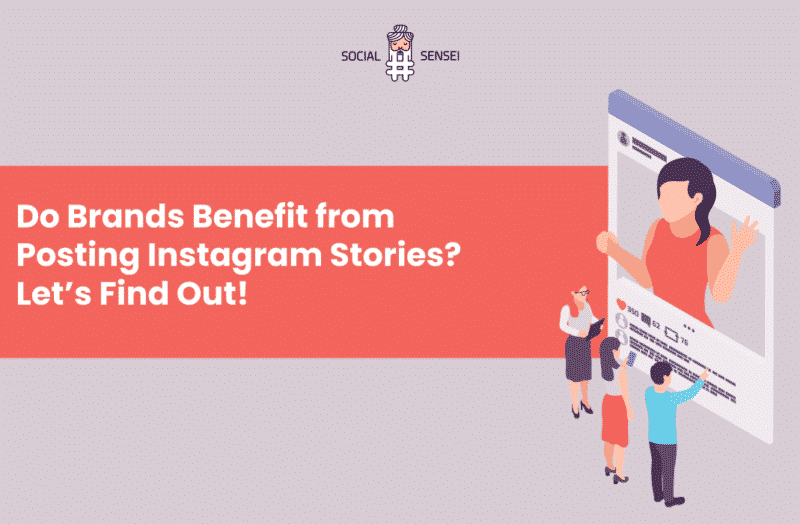 DO BRANDS BENEFIT FROM POSTING INSTAGRAM STORIES? LET’S FIND OUT!